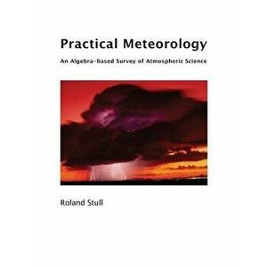 Practical Meteorology: An Algebra-Based Survey of Atmospheric Science, Paperback - Roland Stull imagine