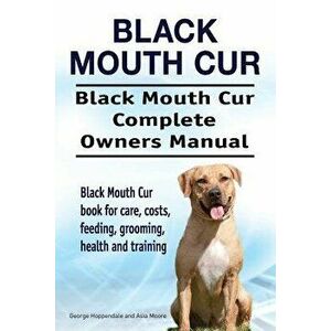 Black Mouth Cur. Black Mouth Cur Complete Owners Manual. Black Mouth Cur Book for Care, Costs, Feeding, Grooming, Health and Training., Paperback - Ge imagine