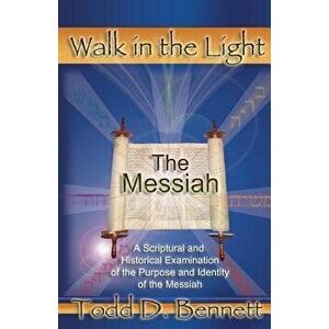 The Messiah: A Scriptural and Historical Examination of the Purpose and Identity of the Messiah, Paperback - Todd D. Bennett imagine