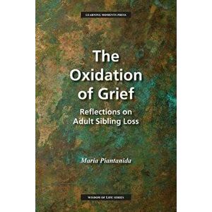 The Oxidation of Grief: Reflections on Adult Sibling Loss, Paperback - Maria Piantanida imagine