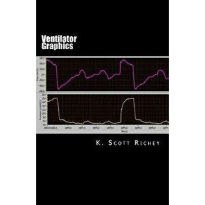 Ventilator Graphics: Identifying Patient Ventilator Asynchrony and Optimizing Settings, Paperback - K. Scott Richey imagine