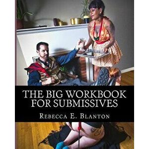 The Big Workbook for Submissives, Paperback - Rebecca Elizabeth Blanton imagine