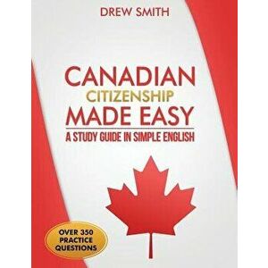 Canadian Citizenship Made Easy: A Study Guide in Simple English, Paperback - Drew Smith imagine