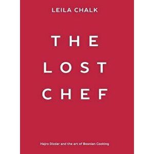 The Lost Chef: Hajro Dizdar and the Art of Bosnian Cooking, Hardcover - Leila Chalk imagine