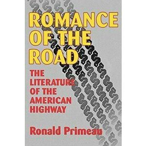 Romance Of The Road: Literature Of The American Highway, Paperback - Ronald Primeau imagine
