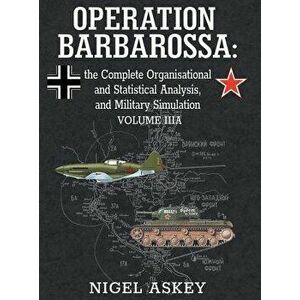 Operation Barbarossa: The Complete Organisational and Statistical Analysis, and Military Simulation, Volume Iiia - Nigel Askey imagine