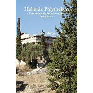 Hellenic Polytheism: A Personal Guide for Ancient Greek Practitioners, Paperback - Chris Aldridge imagine