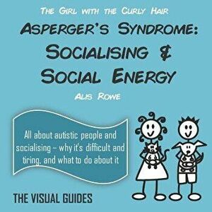 Asperger's Syndrome: Socialising and Social Energy: By the Girl with the Curly Hair, Paperback - Alis Rowe imagine