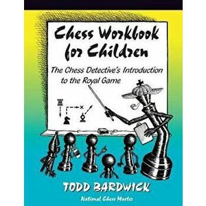 Chess Workbook for Children: The Chess Detective's Introduction to the Royal Game, Paperback - Todd Bardwick imagine