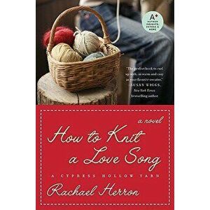 How to Knit a Love Song: A Cypress Hollow Yarn Book 1, Paperback - Rachael Herron imagine