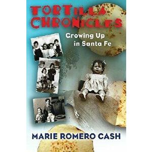 Tortilla Chronicles: Growing Up in Santa Fe, Hardcover - Marie Romero Cash imagine