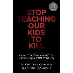 Stop Teaching Our Kids to Kill, Revised and Updated Edition: A Call to Action Against Tv, Movie & Video Game Violence, Paperback - Dave Grossman imagine