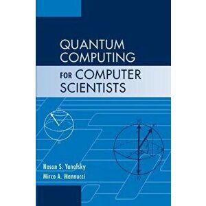 Quantum Computing for Computer Scientists, Hardcover - Noson S. Yanofsky imagine