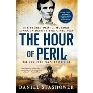 The Hour of Peril: The Secret Plot to Murder Lincoln Before the Civil War, Paperback - Daniel Stashower imagine