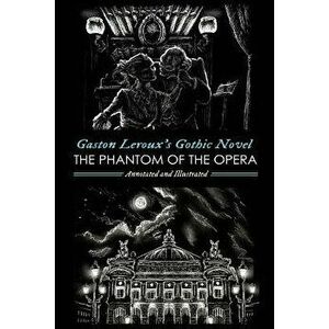 Gaston Leroux's the Phantom of the Opera, Annotated and Illustrated, Paperback - M. Grant Kellermeyer imagine