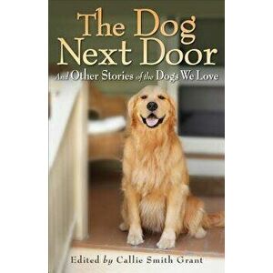 The Dog Next Door: And Other Stories of the Dogs We Love, Paperback - Callie Smith Grant imagine