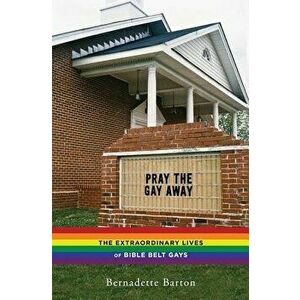 Pray the Gay Away: The Extraordinary Lives of Bible Belt Gays, Paperback - Bernadette Barton imagine