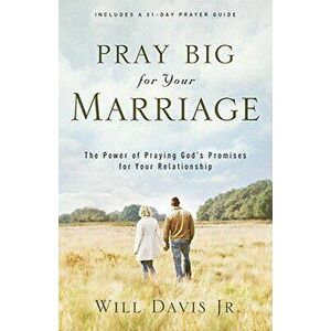 Pray Big for Your Marriage: The Power of Praying God's Promises for Your Relationship, Paperback - Will Jr. Davis imagine