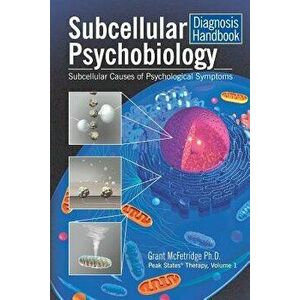 Subcellular Psychobiology Diagnosis Handbook: Subcellular Causes of Psychological Symptoms, Paperback - Grant McFetridge imagine