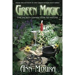 Green Magic: The Sacred Connection to Nature, Paperback - Ann Moura imagine