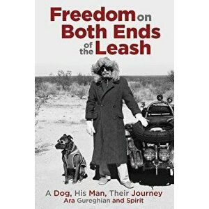 Freedom on Both Ends of the Leash: A Dog, His Man, Their Journey, Paperback - Ara Gureghian imagine