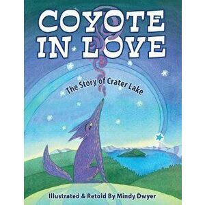 Coyote in Love: The Story of Crater Lake, Paperback - Mindy Dwyer imagine