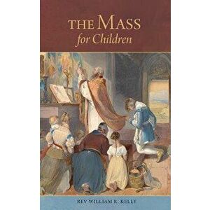 The Mass for Children, Paperback - Rev William R. Kelly imagine