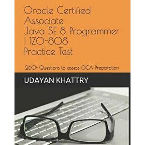 Oracle Certified Associate Java Se 8 Programmer I 1z0-808 Practice Tests: 260+ Questions to Assess Your Oca Preparation, Paperback - Udayan Khattry imagine