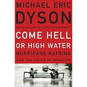 Come Hell or High Water: Hurricane Katrina and the Color of Disaster, Paperback - Michael Eric Dyson imagine