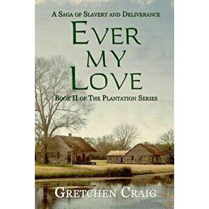 Ever My Love: A Saga of Slavery and Deliverance, Paperback - Gretchen Craig imagine