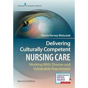 Delivering Culturally Competent Nursing Care, Second Edition: : Working with Diverse and Vulnerable Populations, Paperback - Gloria Kersey-Matusiak imagine