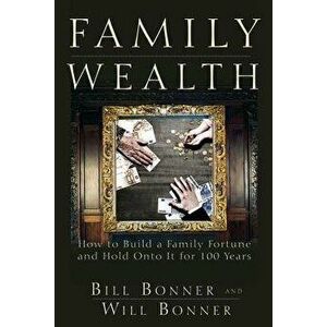 Family Fortunes: How to Build Family Wealth and Hold on to It for 100 Years, Hardcover - Bill Bonner imagine