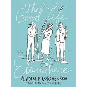 The Good Life Elsewhere, Paperback - Vladimir Lorchenkov imagine