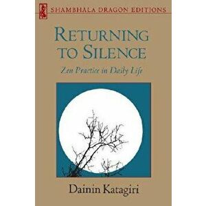 Returning to Silence: Zen Practice in Daily Life, Paperback - Dainin Katagiri imagine