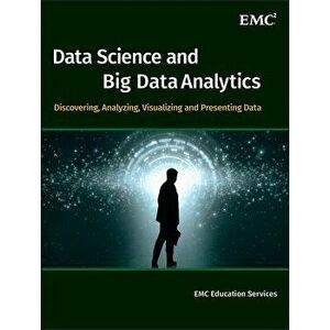 Data Science and Big Data Analytics: Discovering, Analyzing, Visualizing and Presenting Data, Hardcover - Emc Education Services imagine