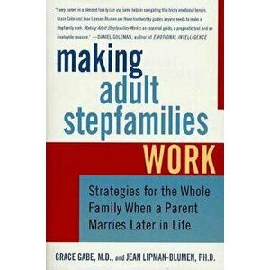 Making Adult Stepfamilies Work: Strategies for the Whole Family When a Parent Marries Later in Life, Paperback - Jean Lipman-Blumen imagine