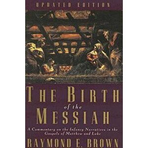 The Birth of the Messiah; A New Updated Edition: A Commentary on the Infancy Narratives in the Gospels of Matthew and Luke, Paperback - Raymond E. Bro imagine