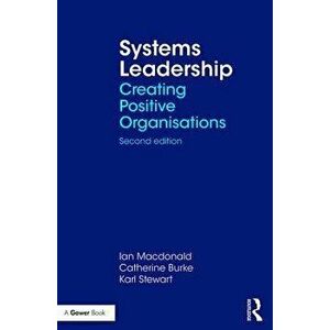 Systems Leadership: Creating Positive Organisations, Paperback - Ian MacDonald imagine