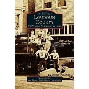 Loudon County: 250 Years of Towns and Villages, Hardcover - Mary Fishback imagine