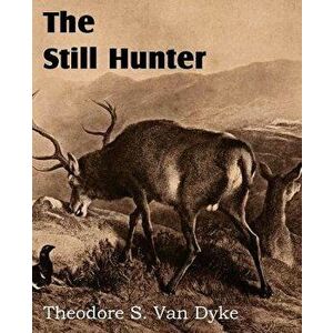 The Still Hunter, Paperback - Theodore S. Van Dyke imagine