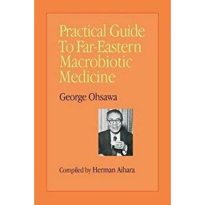 Practical Guide to Far-Eastern Macrobiotic Medicine, Paperback - George Ohsawa imagine