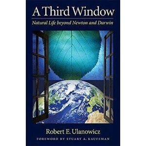 A Third Window: Natural Life Beyond Newton and Darwin, Paperback - Robert W. Ulanowicz imagine