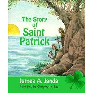 The Story of Saint Patrick, Paperback - James A. Janda imagine