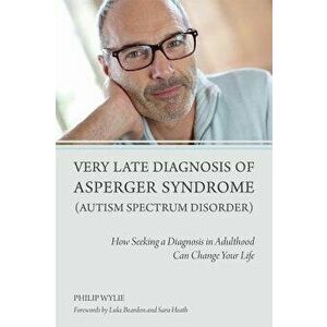 Very Late Diagnosis of Asperger Syndrome (Autism Spectrum Disorder): How Seeking a Diagnosis in Adulthood Can Change Your Life, Paperback - Philip Wyl imagine