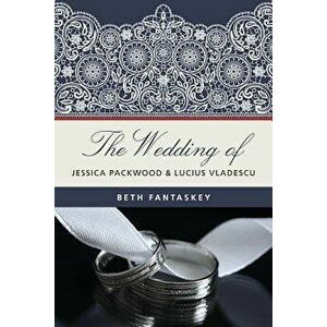 The Wedding of Jessica Packwood and Lucius Vladescu, Paperback - MS Beth Fantaskey imagine