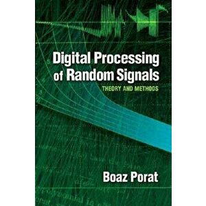 Digital Processing of Random Signals: Theory and Methods, Paperback - Boaz Porat imagine