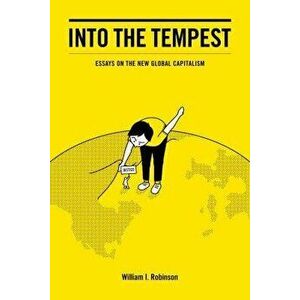 Into the Tempest: Essays on the New Global Capitalism, Paperback - William I. Robinson imagine