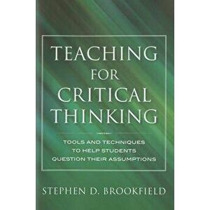 Teaching for Critical Thinking: Tools and Techniques to Help Students Question Their Assumptions, Hardcover - Stephen D. Brookfield imagine