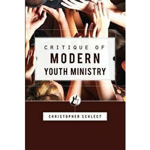 Critique of Modern Youth Ministry, Paperback - Christopher Schlect imagine