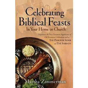 Celebrating Biblical Feasts: In Your Home or Church, Paperback - Martha G. Zimmerman imagine